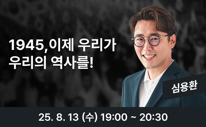 1945, 이제 우리가 우리의 역사를! 심용환 25. 8. 13 (수) 19:00 ~ 20:30